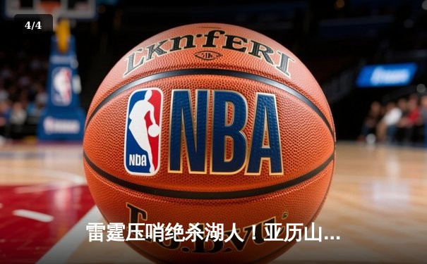 雷霆压哨绝杀湖人！亚历山大41分献史诗级表演 - 4