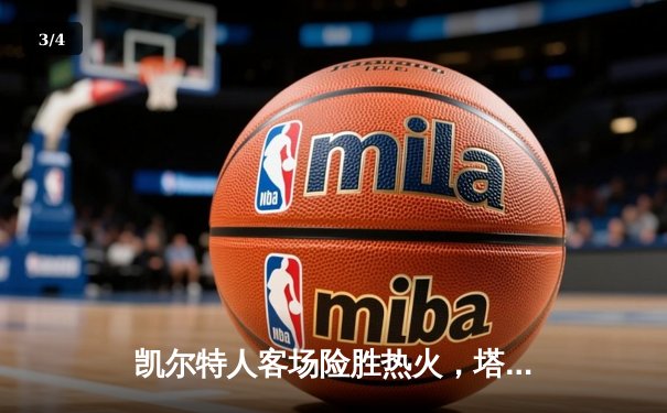 凯尔特人客场险胜热火，塔图姆关键三分锁定胜局 - 3