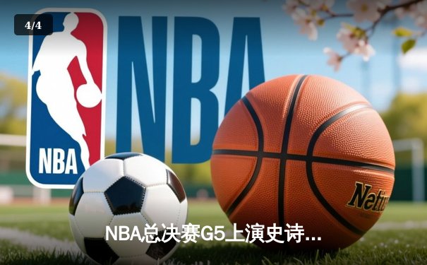 NBA总决赛G5上演史诗逆转！掘金加时险胜热火，约基奇狂砍41+11+8创历史 - 4
