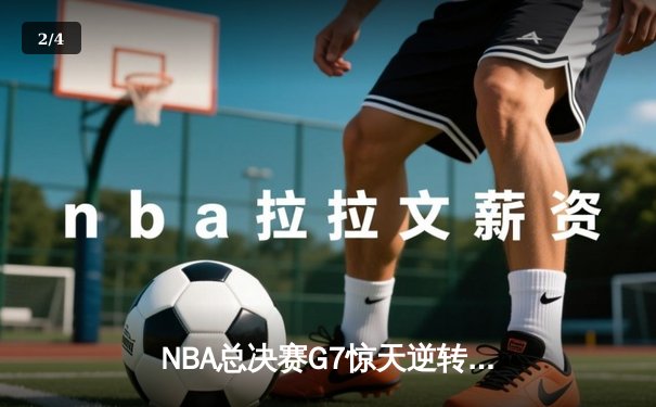 NBA总决赛G7惊天逆转，湖人队加时险胜凯尔特人卫冕总冠军 - 2