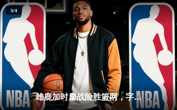 雄鹿加时鏖战险胜篮网，字母哥44分14篮板制霸内线 - 3
