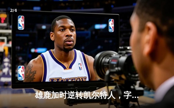 雄鹿加时逆转凯尔特人，字母哥44+14+7主宰北岸花园 - 2